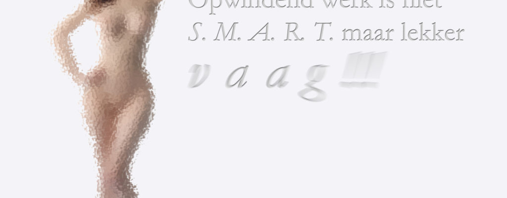 Opwindend werk is niet S.M.A.R.T. maar lekker vaag